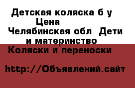 Детская коляска б/у › Цена ­ 4 500 - Челябинская обл. Дети и материнство » Коляски и переноски   